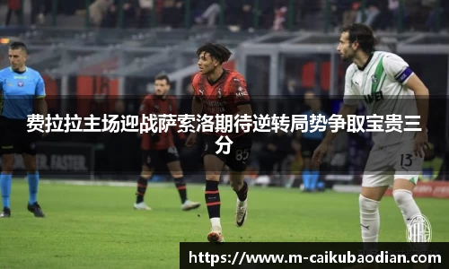 费拉拉主场迎战萨索洛期待逆转局势争取宝贵三分