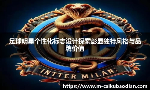 足球明星个性化标志设计探索彰显独特风格与品牌价值