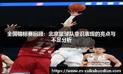 全国锦标赛回顾：北京篮球队意识表现的亮点与不足分析