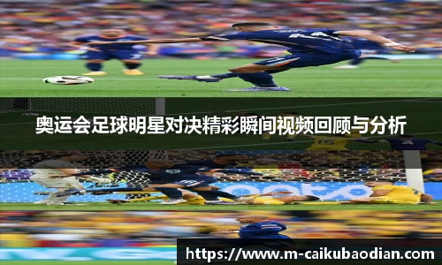 奥运会足球明星对决精彩瞬间视频回顾与分析